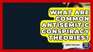 What Are Common Antisemitic Conspiracy Theories? - Jewish Teens Daily