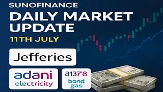 11 July Market Update | Adani Stocks Surge? Jefferies Picks & ₹1378 Cr Bond Boost