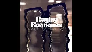 RAGING HORMONES - EVERYTHING OPENS UP