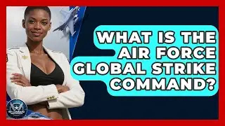 What Is The Air Force Global Strike Command? - Sky Command Brotherhood