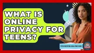 What Is Online Privacy For Teens? - Teen Parenting Challenge Guide