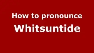 How to Pronounce Whitsuntide - PronounceNames.com