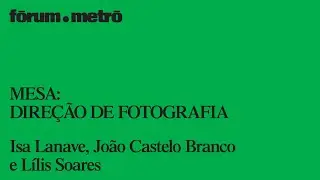 Fórum Metrô - Mesa: Direção de Fotografia
