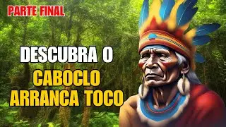 DESCUBRA TUDO  Sobre O CABOCLO ARRANCA TOCO! (EXCLUSIVO!) PARTE FINAL.