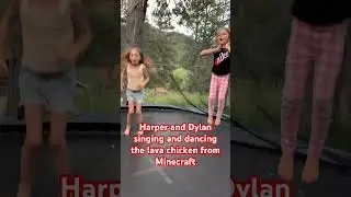 Singing, and dancing the lava chicken from Minecraft ￼ from ￼ Dylan and Harper ￼