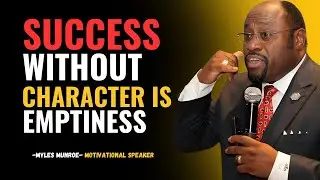 MYLES MUNROE-SUCCESS WITHOUT CHARACTER IS EMPTINESS|BUST MOTIVATIONAL SPEECH.