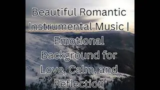 Beautiful Romantic Instrumental Music  Emotional Background for Love, Calm, and Reflection