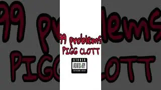 PIGG CLOTT - 99 PROBLEMS 