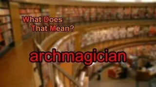 What does archmagician mean?