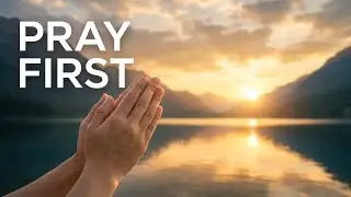 Prayer as Your First Response, Not Your Last