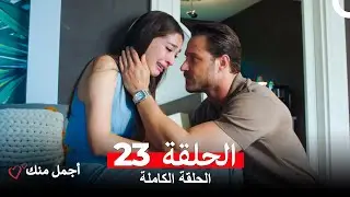 أجمل منك  الحلقة 23 (Arabic Dubbed)