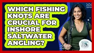 Which Fishing Knots Are Crucial For Inshore Saltwater Angling? - Chasing Big Fish