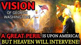 George Washington&rsquo;s Vision of a Heavenly Lady & Prophecy on America: The Third & Greatest Peril!