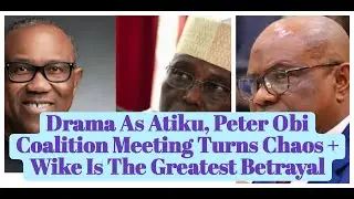 Drama As Atiku, Peter Obi Coalition Meeting Turns Chaotic + Wike's BIGGEST Betrayal Moves