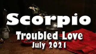SCORPIO July 2021 Troubled Love