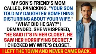 My son told his friend something disturbing about my wife... I left the town when I saw it...