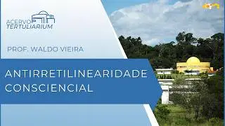 Acervo Tertuliarium - Aula 802 - Antirretilinearidade consciencial (Holomaturologia)