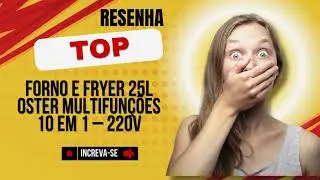 🔥RESENHA Forno e Fryer 25L Oster Multifun&ccedil;&otilde;es 10 em 1 &ndash; 220V - OFOR250