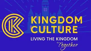 Kingdom Culture: Living the Kingdom Together, Part 8