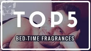 TOP 5 FRAGRANCES TO WEAR TO BED | BED-TIME FRAGRANCES 2017