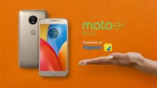 Moto E4 Plus - Power That Moves You