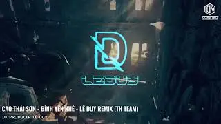 Cao Th&aacute;i Sơn - B&igrave;nh Y&ecirc;n Nh&eacute; | L&ecirc; Duy Remix (TH Team)