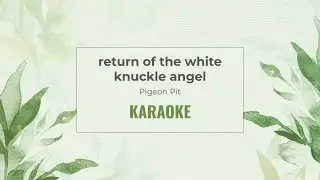 return of the white knuckle angel - Pigeon Pit [Karaoke]