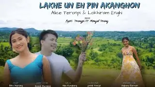 New Karbi Video | Lakhe Un Eh Pin Akanghon| Alice Teronpi & Lokhiram Enghi| Jyoti Terangpi ft Mongal