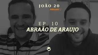 PODCAST JO&Atilde;O 20 | Abra&atilde;o de Araujo Ep.10