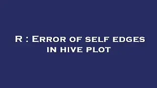 R : Error of self edges in hive plot