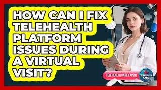 How Can I Fix Telehealth Platform Issues During A Virtual Visit? - Telehealth Care Expert