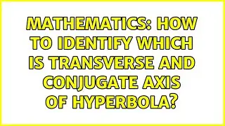 Mathematics: How to identify which is Transverse and conjugate axis of Hyperbola?