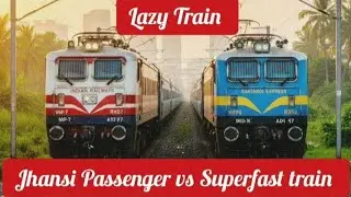 Jhansi Passenger vs Superfast Train / Lazy Train 