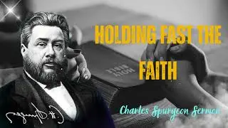 Holding Fast the Faith - Charles Spurgeon Sermon