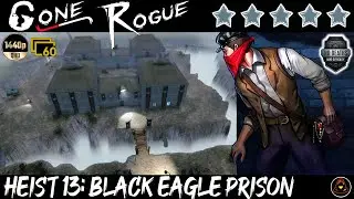 Gone Rogue: Heist 13 - Black Eagle Prison (Hard Mode Playthrough)