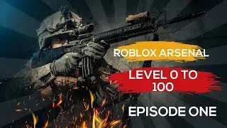 Level 0 to 100 EP. 1 (ROBLOX ARSENAL)