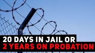 20 Days In Jail Or  2 Years On Probation? | Topic
