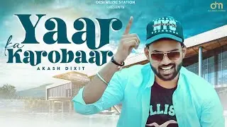 Yaar ka (कारोबार) | Akash Dixit | New Haryanvi Song | Latest Haryanavi song 2019 | New DJ Song
