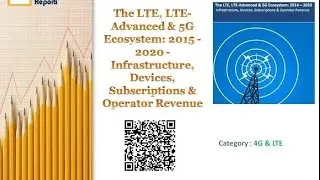 The LTE, LTE-Advanced & 5G Ecosystem: 2015 - 2020 - Infrastructure, Subscriptions & Operator Revenue