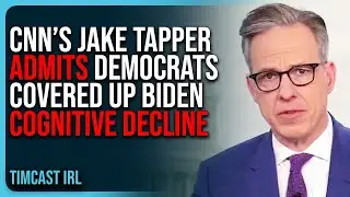 CNN&rsquo;s Jake Tapper ADMITS Democrats & Corporate Press COVERED UP Biden Cognitive Decline