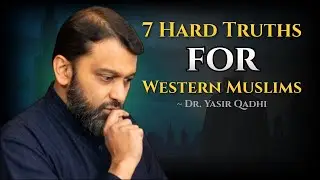 7 Hard Truths For Western Muslims | Dr. Yasir Qadhi