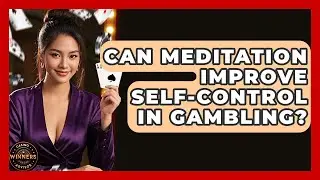 Can Meditation Improve Self-Control in Gambling? | Casino Winners Advisor