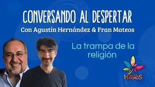 Fran Mateos, La trampa de la religi&oacute;n, Conversando al despertar