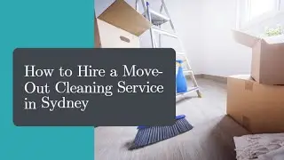How to Hire a Move-Out Cleaning Service in Sydney | Bond Cleaning Sydney