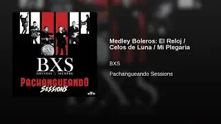 BXS &ndash; El Reloj / Celos de Luna / Mi Plegaria (AUDIO)