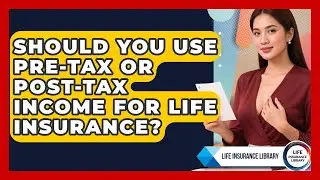 Should You Use Pre-tax Or Post-tax Income For Life Insurance? - Life Insurance Library