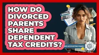 How Do Divorced Parents Share Dependent Tax Credits? - Tax and Accounting Coach