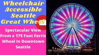Is the Seattle Great Wheel Wheelchair Accessible?