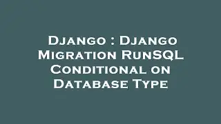 Django : Django Migration RunSQL Conditional on Database Type