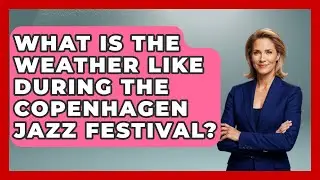 What Is The Weather Like During The Copenhagen Jazz Festival? - Europe Travel Pros